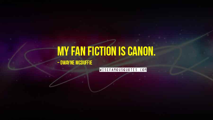 Dwayne McDuffie Quotes: My fan fiction is canon.