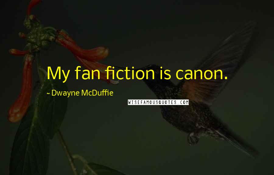 Dwayne McDuffie Quotes: My fan fiction is canon.