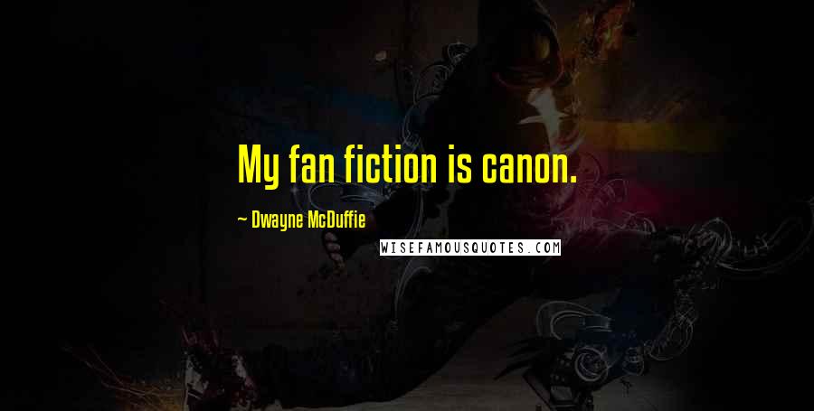 Dwayne McDuffie Quotes: My fan fiction is canon.