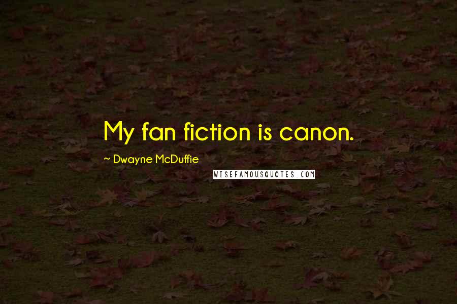 Dwayne McDuffie Quotes: My fan fiction is canon.