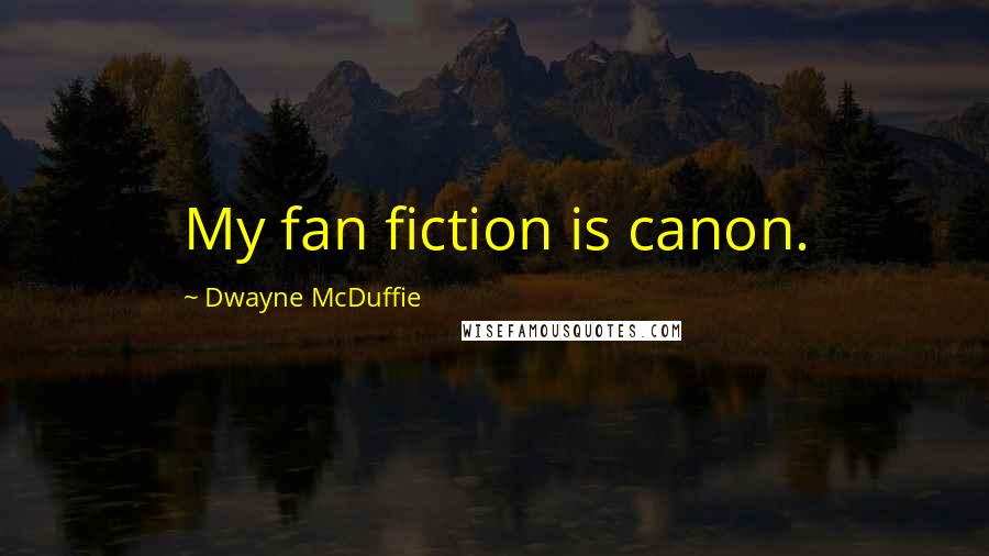 Dwayne McDuffie Quotes: My fan fiction is canon.