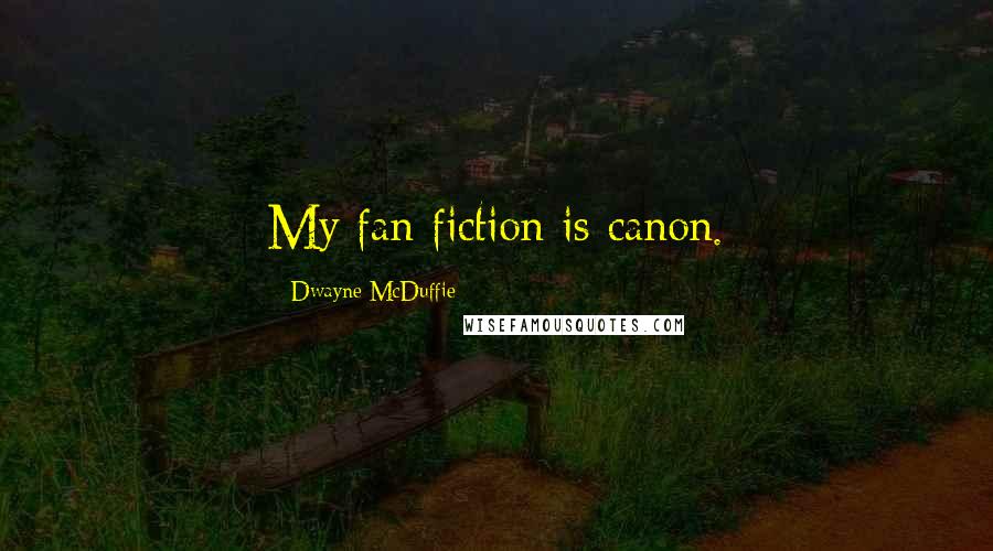 Dwayne McDuffie Quotes: My fan fiction is canon.