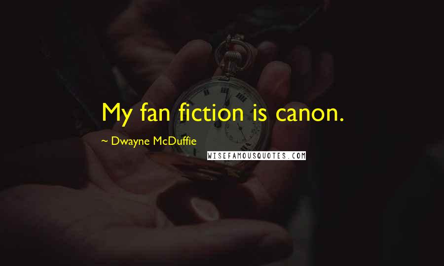 Dwayne McDuffie Quotes: My fan fiction is canon.