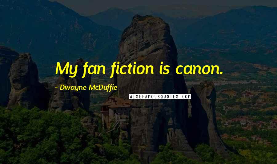 Dwayne McDuffie Quotes: My fan fiction is canon.