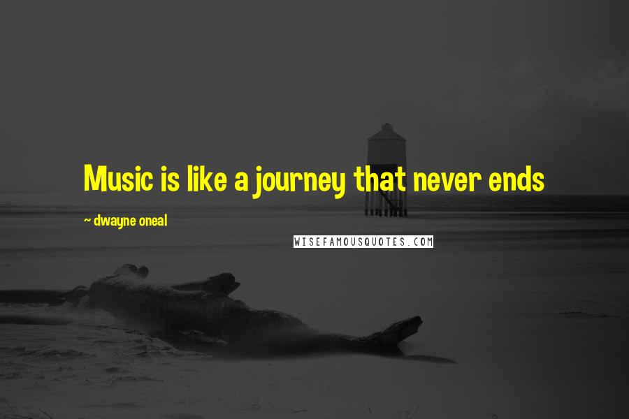Dwayne Oneal Quotes: Music is like a journey that never ends