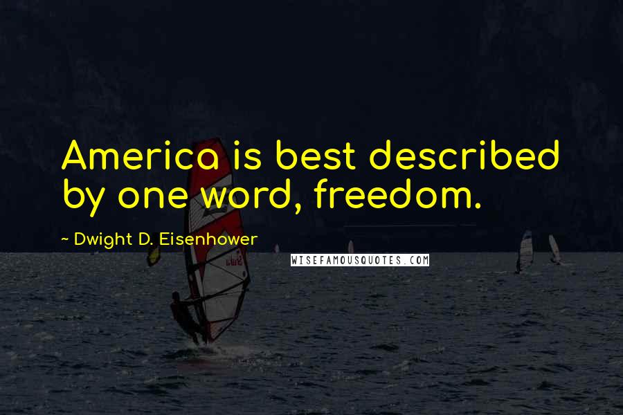 Dwight D. Eisenhower Quotes: America is best described by one word, freedom.