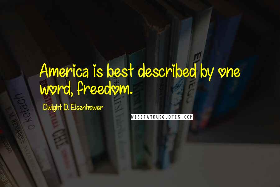 Dwight D. Eisenhower Quotes: America is best described by one word, freedom.
