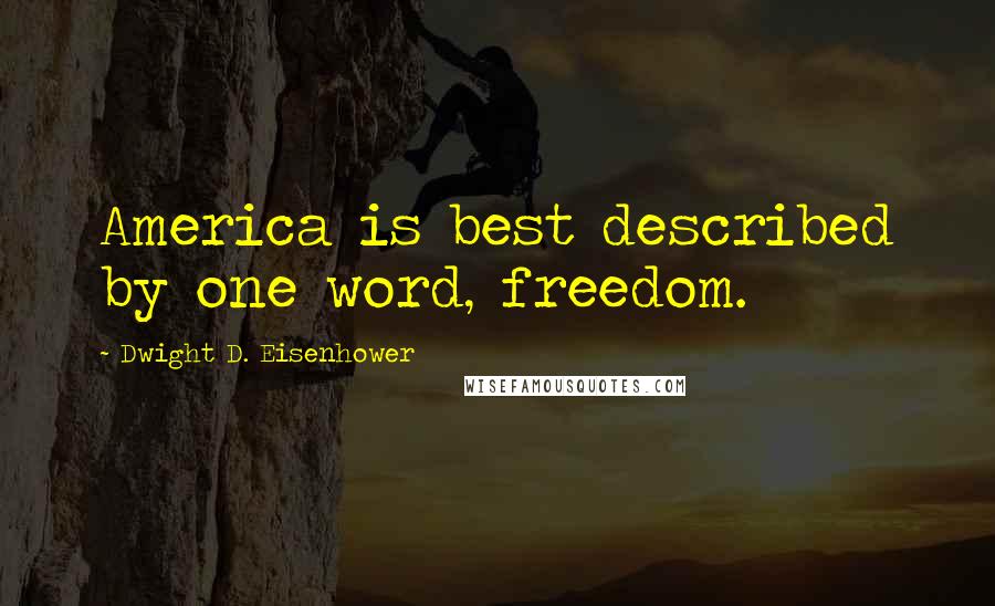 Dwight D. Eisenhower Quotes: America is best described by one word, freedom.