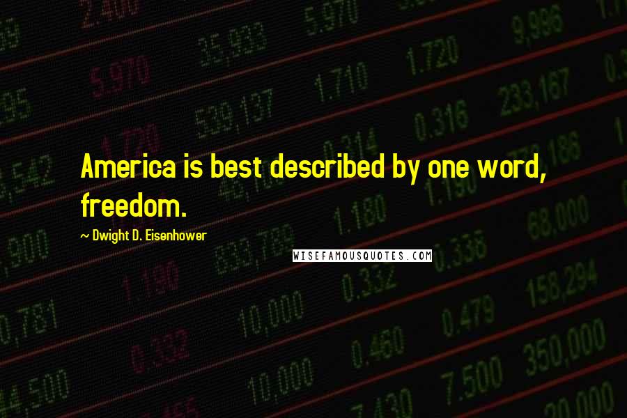 Dwight D. Eisenhower Quotes: America is best described by one word, freedom.
