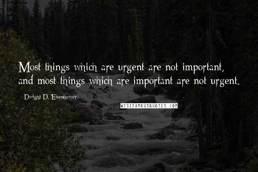 Dwight D. Eisenhower Quotes: Most things which are urgent are not important, and most things which are important are not urgent.