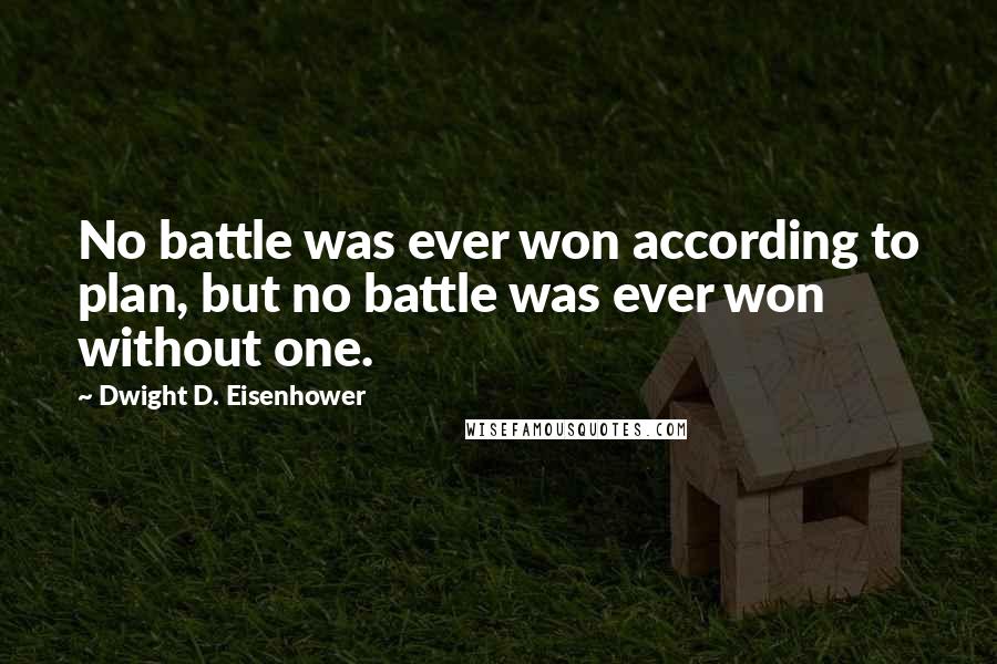 Dwight D. Eisenhower Quotes: No battle was ever won according to plan, but no battle was ever won without one.