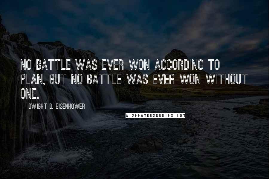Dwight D. Eisenhower Quotes: No battle was ever won according to plan, but no battle was ever won without one.