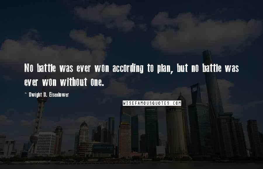 Dwight D. Eisenhower Quotes: No battle was ever won according to plan, but no battle was ever won without one.