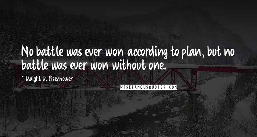 Dwight D. Eisenhower Quotes: No battle was ever won according to plan, but no battle was ever won without one.