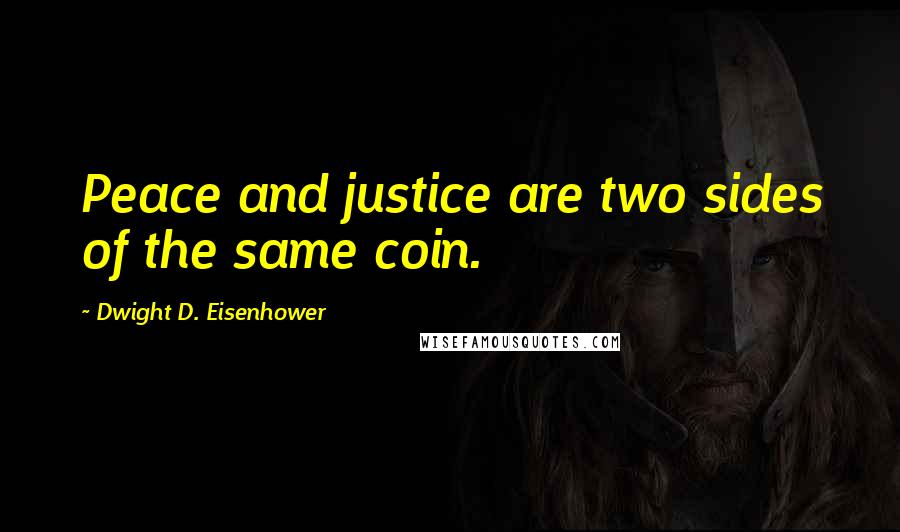 Dwight D. Eisenhower Quotes: Peace and justice are two sides of the same coin.