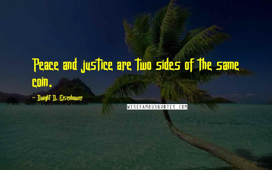 Dwight D. Eisenhower Quotes: Peace and justice are two sides of the same coin.