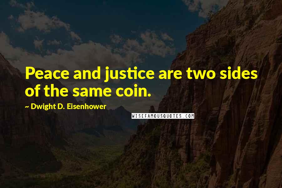 Dwight D. Eisenhower Quotes: Peace and justice are two sides of the same coin.