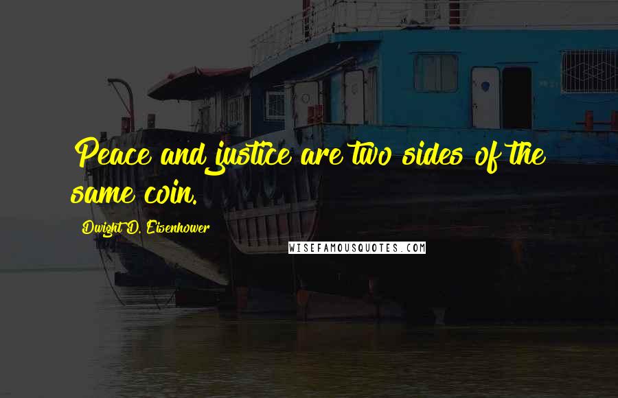 Dwight D. Eisenhower Quotes: Peace and justice are two sides of the same coin.