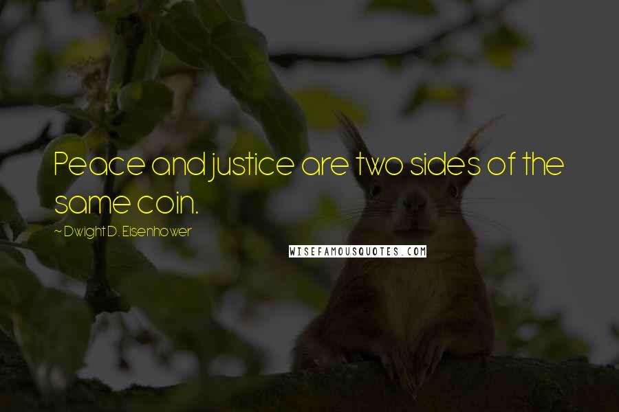 Dwight D. Eisenhower Quotes: Peace and justice are two sides of the same coin.