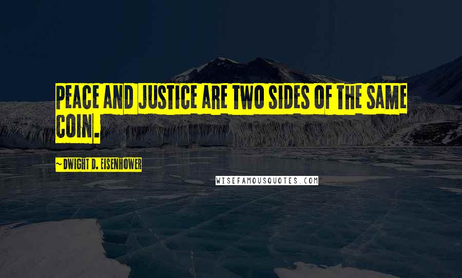 Dwight D. Eisenhower Quotes: Peace and justice are two sides of the same coin.