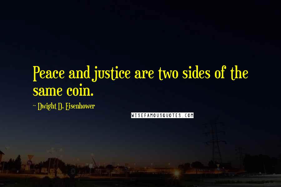 Dwight D. Eisenhower Quotes: Peace and justice are two sides of the same coin.