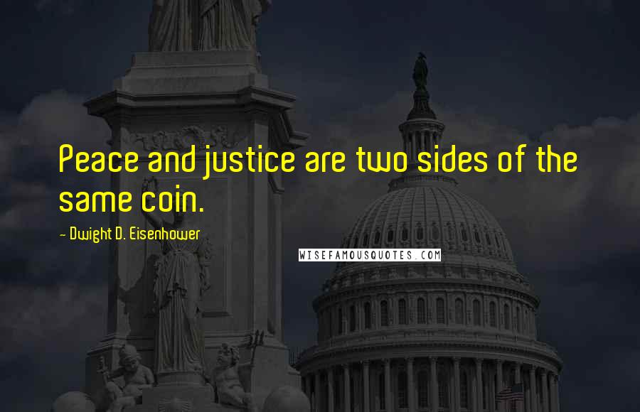 Dwight D. Eisenhower Quotes: Peace and justice are two sides of the same coin.