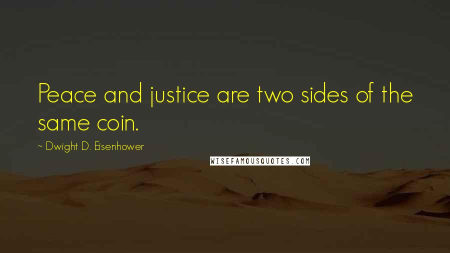 Dwight D. Eisenhower Quotes: Peace and justice are two sides of the same coin.