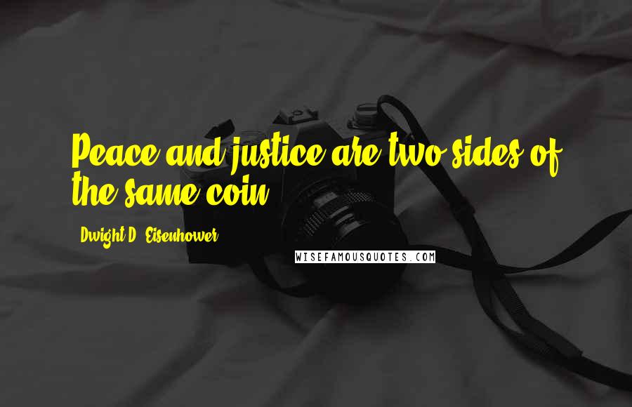 Dwight D. Eisenhower Quotes: Peace and justice are two sides of the same coin.