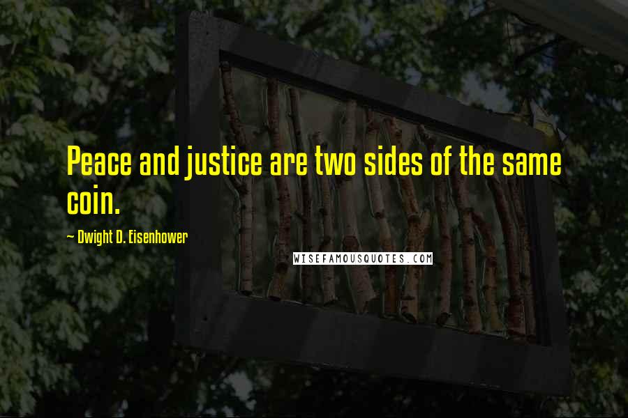 Dwight D. Eisenhower Quotes: Peace and justice are two sides of the same coin.