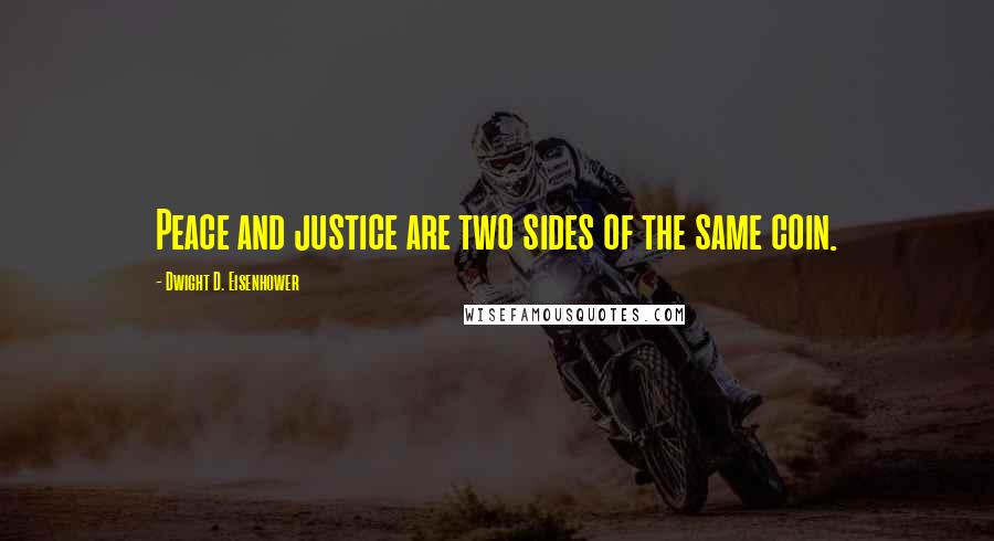 Dwight D. Eisenhower Quotes: Peace and justice are two sides of the same coin.