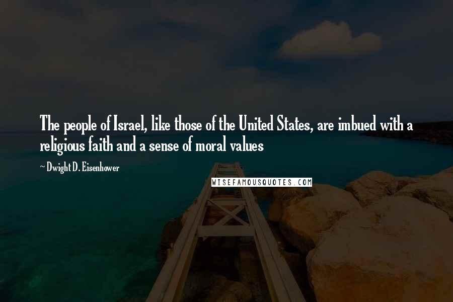 Dwight D. Eisenhower Quotes: The people of Israel, like those of the United States, are imbued with a religious faith and a sense of moral values