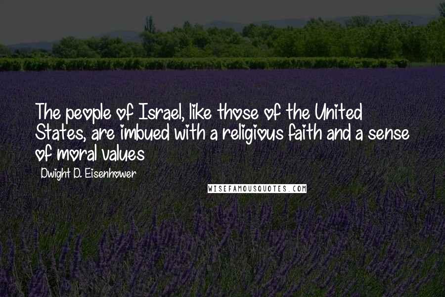 Dwight D. Eisenhower Quotes: The people of Israel, like those of the United States, are imbued with a religious faith and a sense of moral values