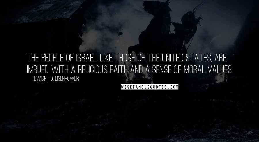 Dwight D. Eisenhower Quotes: The people of Israel, like those of the United States, are imbued with a religious faith and a sense of moral values