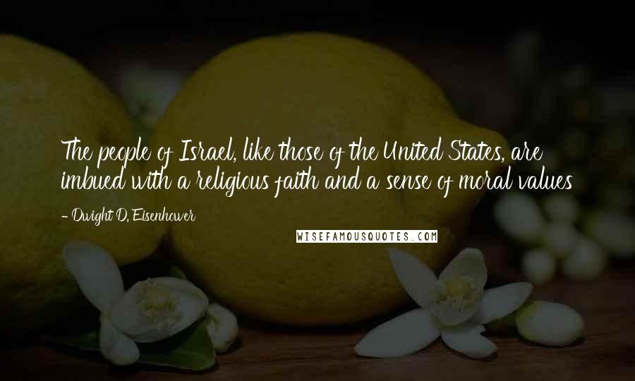 Dwight D. Eisenhower Quotes: The people of Israel, like those of the United States, are imbued with a religious faith and a sense of moral values