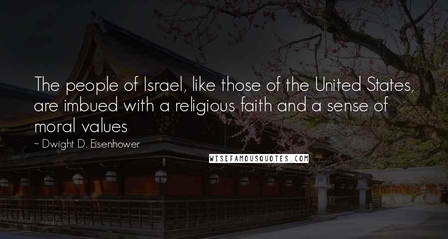 Dwight D. Eisenhower Quotes: The people of Israel, like those of the United States, are imbued with a religious faith and a sense of moral values