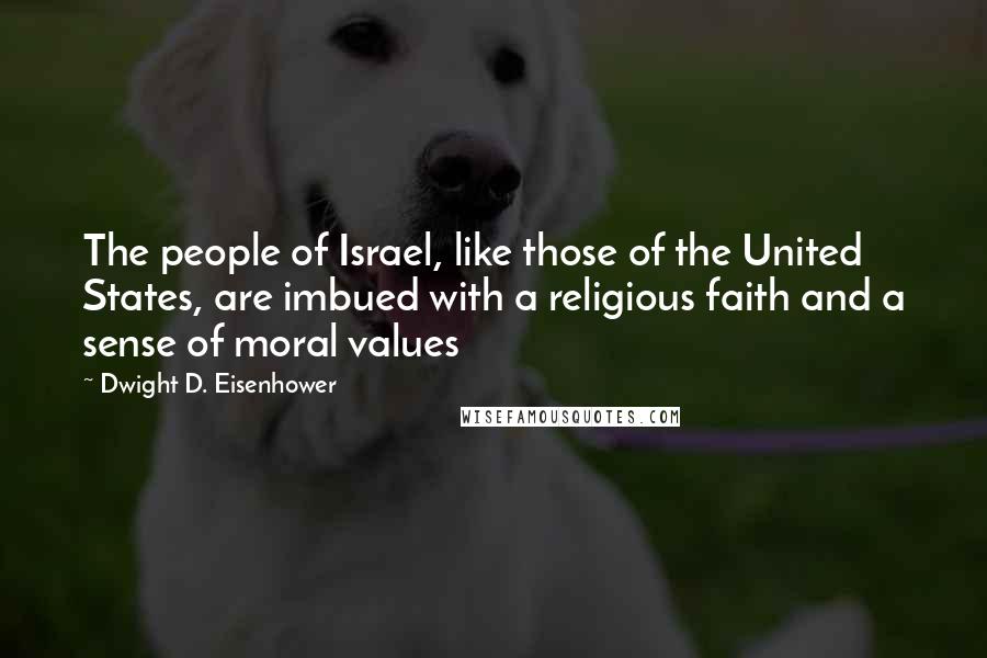 Dwight D. Eisenhower Quotes: The people of Israel, like those of the United States, are imbued with a religious faith and a sense of moral values