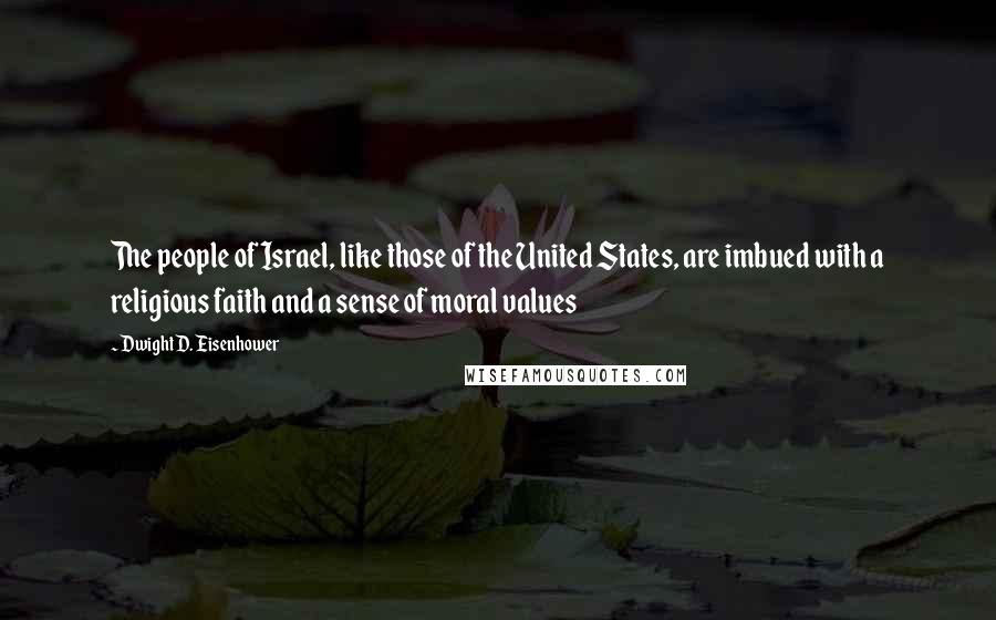 Dwight D. Eisenhower Quotes: The people of Israel, like those of the United States, are imbued with a religious faith and a sense of moral values