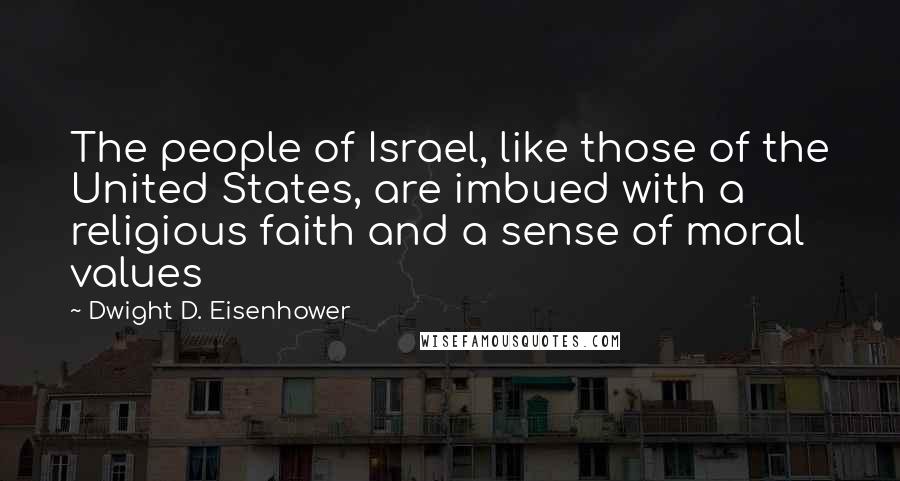 Dwight D. Eisenhower Quotes: The people of Israel, like those of the United States, are imbued with a religious faith and a sense of moral values