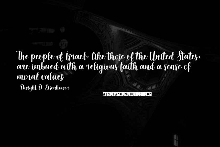 Dwight D. Eisenhower Quotes: The people of Israel, like those of the United States, are imbued with a religious faith and a sense of moral values