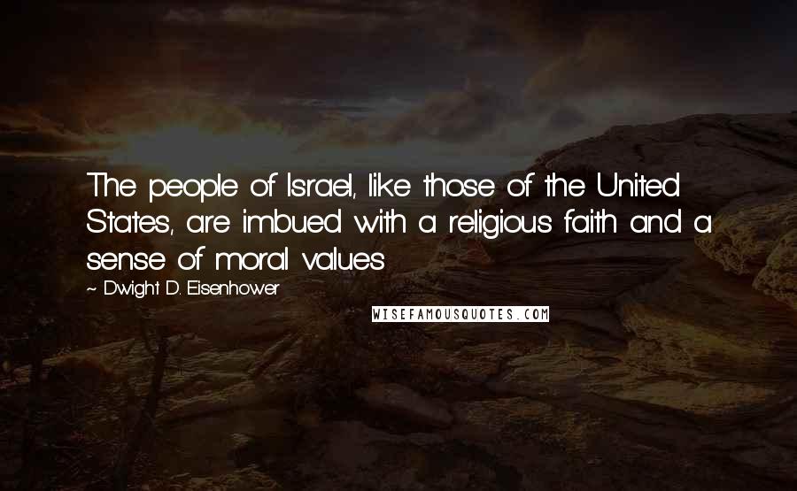 Dwight D. Eisenhower Quotes: The people of Israel, like those of the United States, are imbued with a religious faith and a sense of moral values