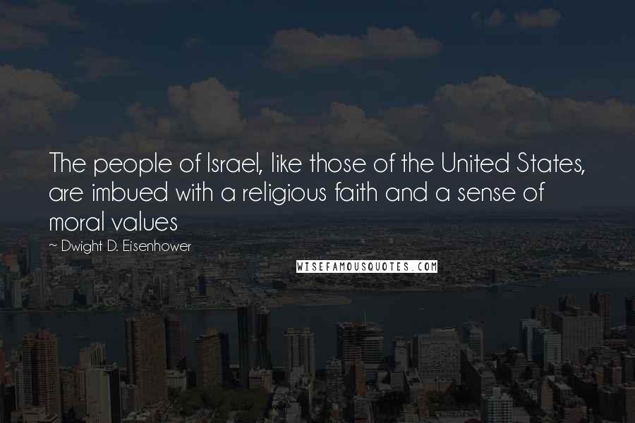 Dwight D. Eisenhower Quotes: The people of Israel, like those of the United States, are imbued with a religious faith and a sense of moral values