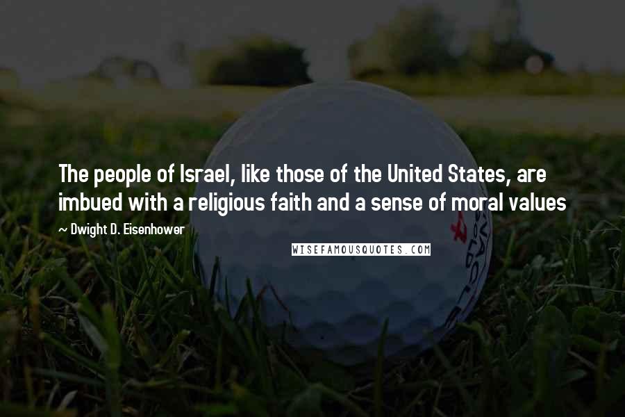 Dwight D. Eisenhower Quotes: The people of Israel, like those of the United States, are imbued with a religious faith and a sense of moral values