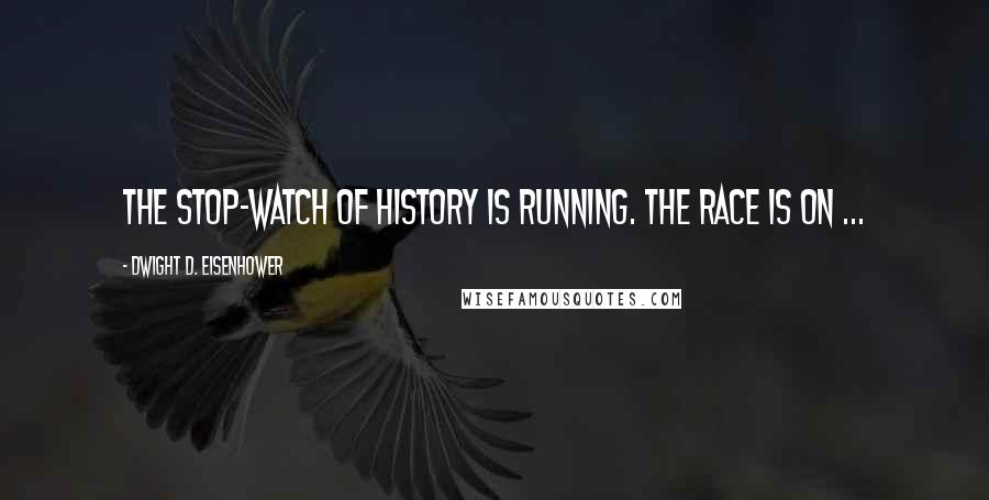 Dwight D. Eisenhower Quotes: The stop-watch of history is running. The race is on ...
