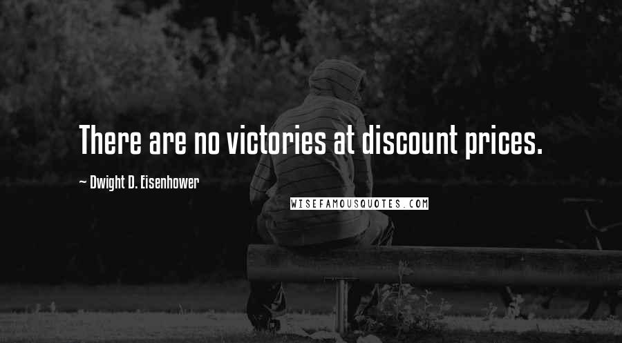 Dwight D. Eisenhower Quotes: There are no victories at discount prices.