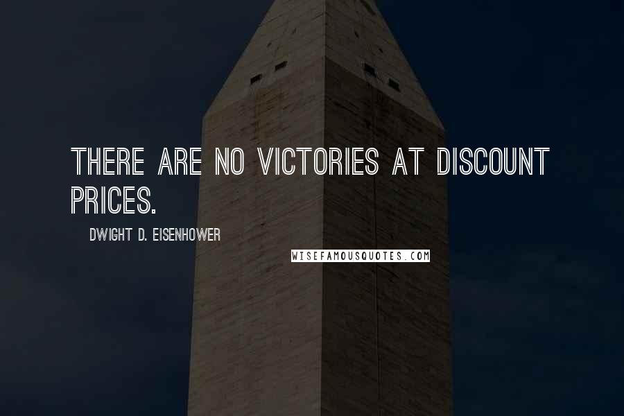 Dwight D. Eisenhower Quotes: There are no victories at discount prices.