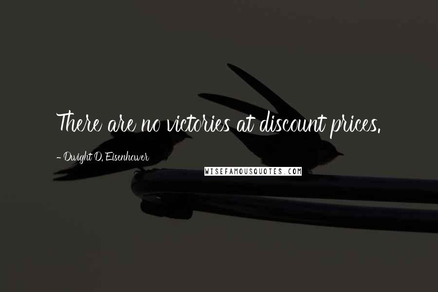 Dwight D. Eisenhower Quotes: There are no victories at discount prices.