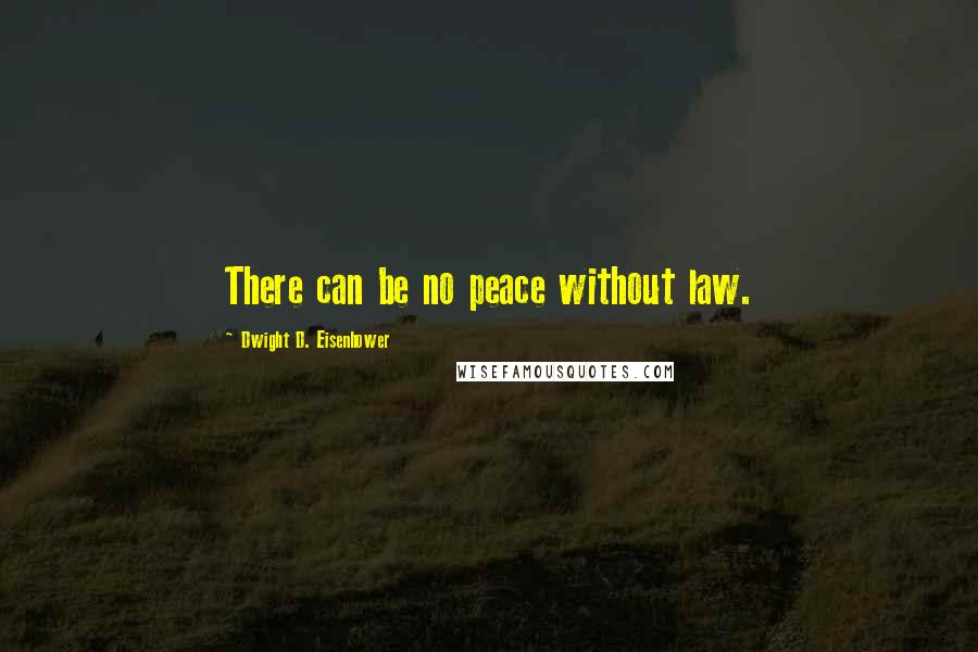 Dwight D. Eisenhower Quotes: There can be no peace without law.