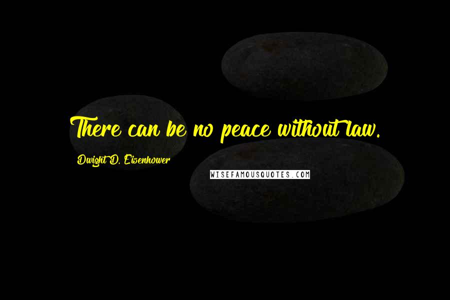 Dwight D. Eisenhower Quotes: There can be no peace without law.