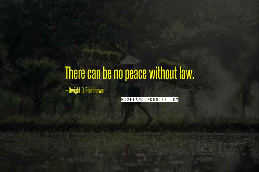 Dwight D. Eisenhower Quotes: There can be no peace without law.