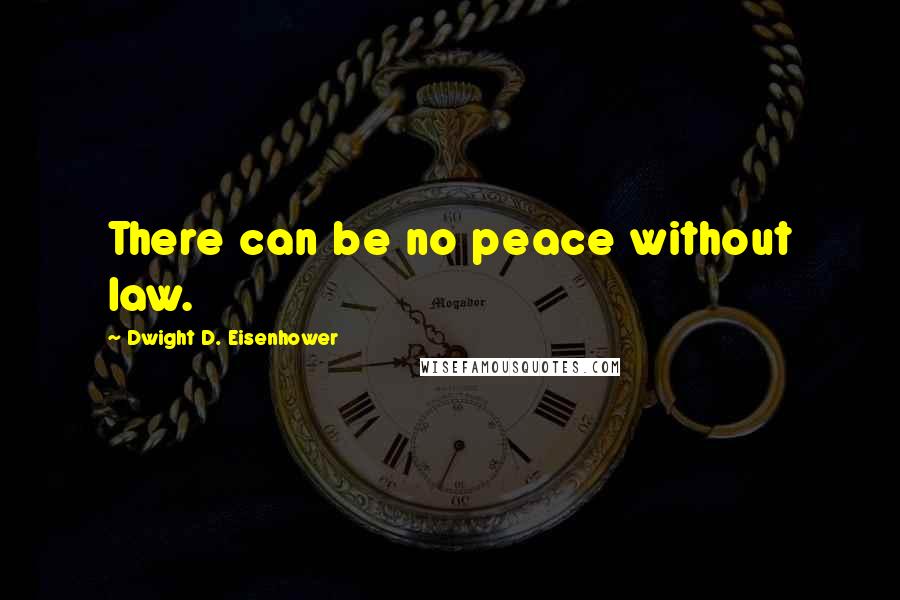 Dwight D. Eisenhower Quotes: There can be no peace without law.